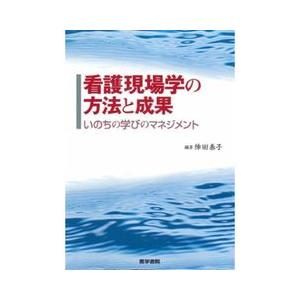 看護現場学の方法と成果-いのちの学びのマネジメント