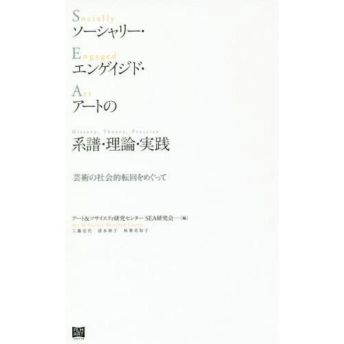 ソーシャリー・エンゲイジド・アートの系譜・理論・実践 芸術の社会的転回をめぐって