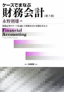  ケースでまなぶ財務会計　第７版 新聞記事のケースを通して財務会計の基礎をまなぶ／永野則雄(著者)