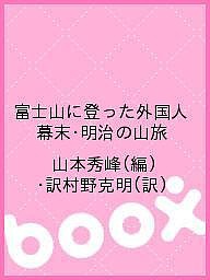 富士山に登った外国人 幕末・明治の山旅 山本秀峰 ・訳村野克明