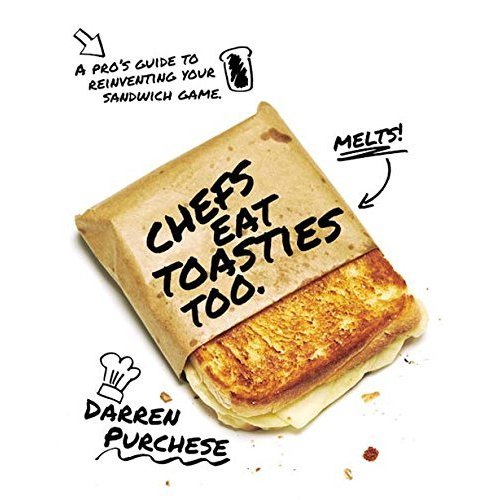 Chefs Eat Toasties Too: A pro's guide to reinventing your sandwich game