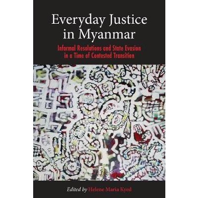 Everyday Justice in Myanmar: Challenges and Experiences in the Political Transition