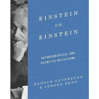 Einstein on Einstein: Autobiographical and Scientific Reflections