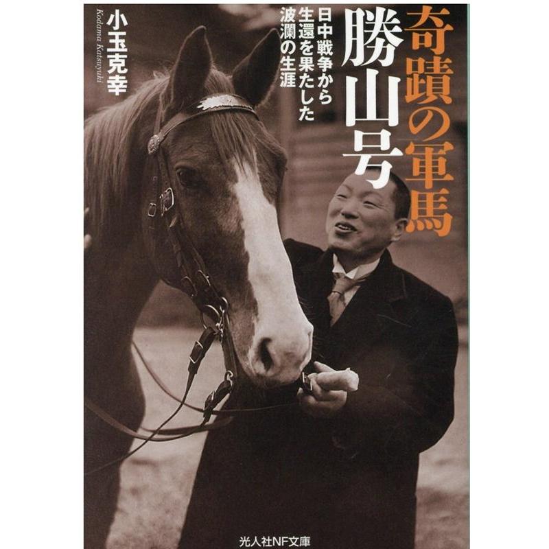 奇蹟の軍馬勝山号 日中戦争から生還を果たした波瀾の生涯 小玉克幸 著