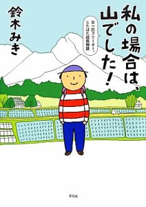  私の場合は、山でした！ 女一匹フリーター、じたばた成長物語／鈴木みき