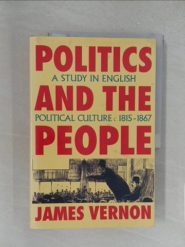 【書寶二手書T1／政治_Y3T】Politics and the People : A Study in English Political Culture, C. 1815-1867_Vernon, James