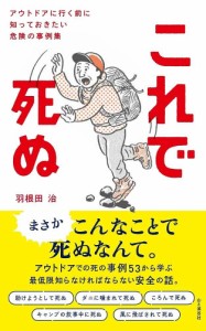 これで死ぬ アウトドアに行く前に知っておきたい危険の事例集 羽根田治