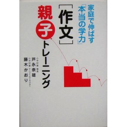 「作文」親子トレーニング 家庭で伸ばす「本当の学力」／芦永奈雄(著者),藤木かおり(著者)