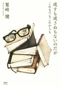  成すも成さぬもないのだが これまでもこれからも／鷲崎健(著者)