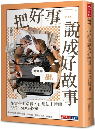 把好事說成好故事：在實務上踏實，在想法上跳躍，ESG、SDGs必備 (1版) 盧建彰Kurt Lu 2022 天下文化