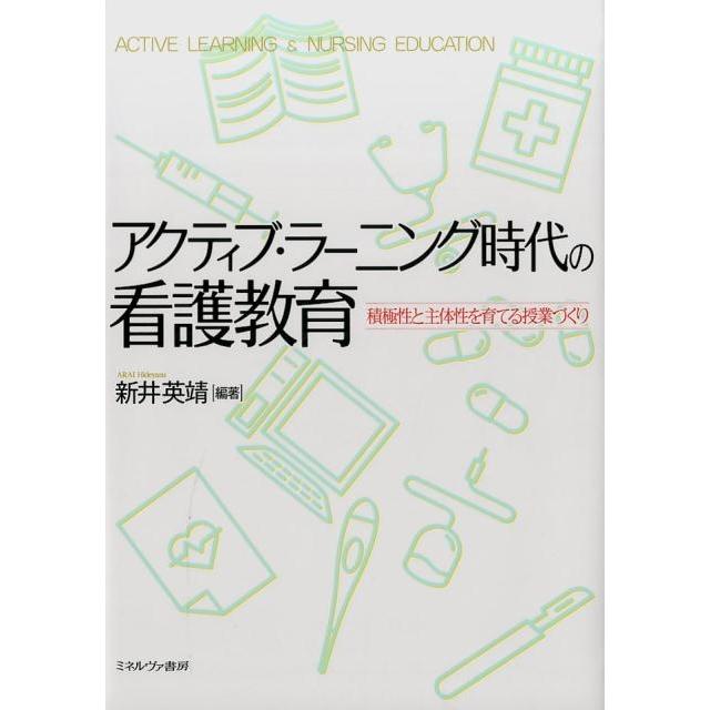 アクティブ・ラーニング時代の看護教育 積極性と主体性を育てる授業づくり