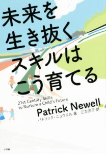  未来を生き抜くスキルはこう育てる／パトリック・ニュウエル(著者),三方洋子(訳者)