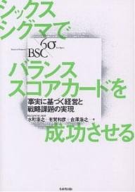 シックスシグマでバランススコアカードを成功させる 事実に基づく経営と戦略課題の実現 水町浩之