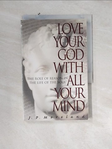 【書寶二手書T9／宗教_UTO】Love Your God With All Your Mind: The Role of Reason in the Life of the Soul_Moreland, James Porter/ Willard, Dallas