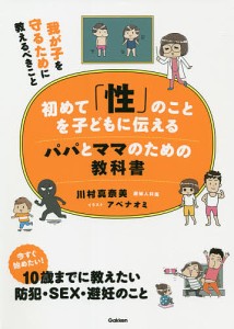 初めて「性」のことを子どもに伝えるパパとママのための教科書 我が子を守るために教えるべきこと 川村真奈美 アベナオミ