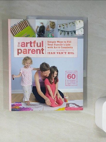 【書寶二手書T4／大學教育_UQZ】The Artful Parent: Simple Ways to Fill Your Family’s Life With Art & Creativity_Van’t Hul, Jean