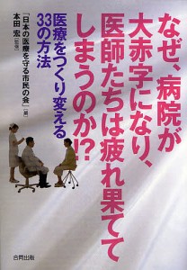 なぜ,病院が大赤字になり,医師たちは疲れ果ててしまうのか 医療をつくり変える33の方法 日