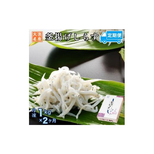 ふるさと納税 茨城県 大洗町 定期便 釜揚げしらす (1kg×2か月) 天然 釜揚げ ふっくら しらす シラス 魚 さかな 魚介 離乳食