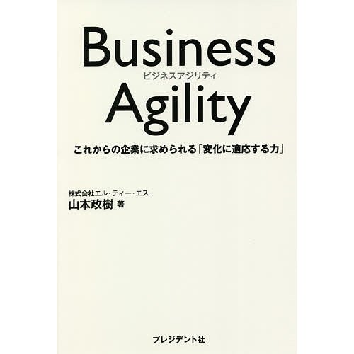 Business Agility これからの企業に求められる 変化に適応する力 山本政樹