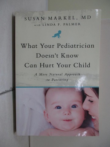 【書寶二手書T5／親子_TR5】What Your Pediatrician Doesn’t Know Can Hurt Your Child_Markel, Susan, M.D./ Palmer, Linda F. (CON)