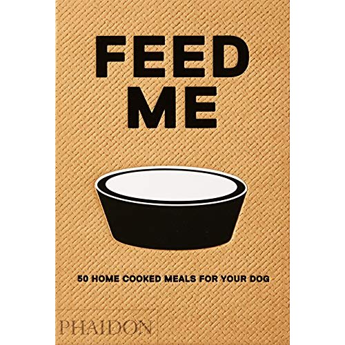 Feed Me: 50 Home Cooked Meals for your Dog