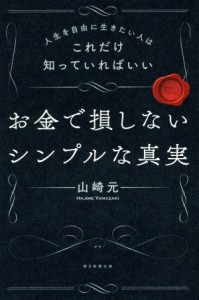  お金で損しないシンプルな真実 人生を自由に生きたい人はこれだけ知っていればいい／山崎元(著者)