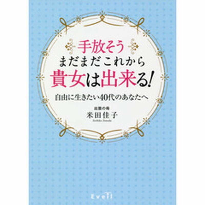 手放そうまだまだこれから貴女は出来る 自由に生きたい４０代のあなたへ 通販 Lineポイント最大get Lineショッピング