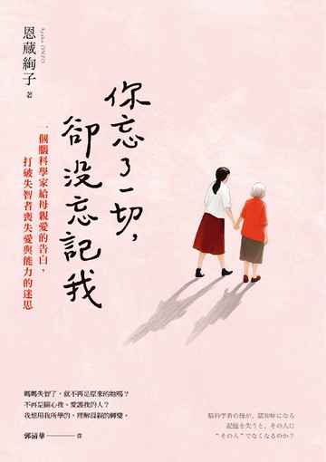 【電子書】你忘了一切，卻沒忘記我：一個腦科學家給母親愛的告白，打破失智者喪失愛與能力的迷思