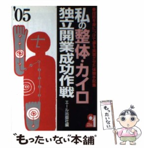  私の整体・カイロ独立開業成功作戦 技術を身につけて夢を実現させた体験手記集 2005年版   エール出版社   エール出版社 [単行