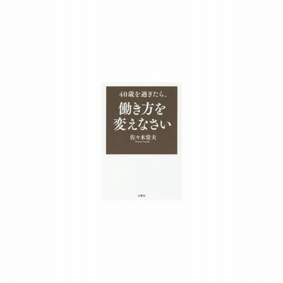 40歳を過ぎたら 働き方を変えなさい 佐々木常夫 著 通販 Lineポイント最大0 5 Get Lineショッピング