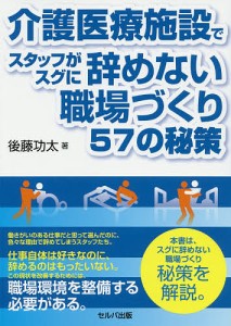 介護医療施設でスタッフがスグに辞めない職場づくり57の秘策 後藤功太