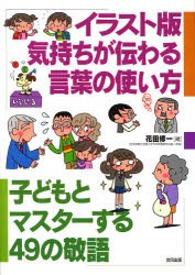 イラスト版気持ちが伝わる言葉の使い方 子どもとマスターする49の敬語 花田修一 編