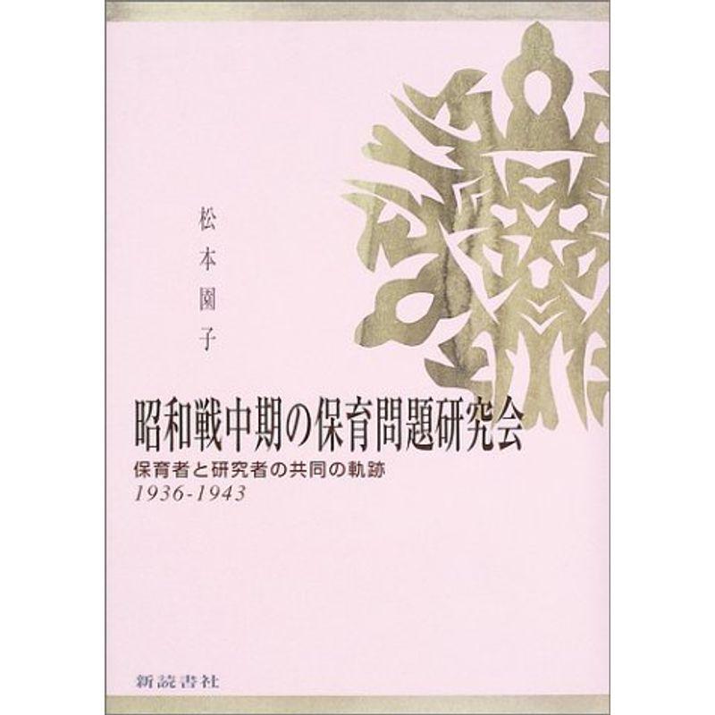 昭和戦中期の保育問題研究会: 保育者と研究者の共同の軌跡1936-1943