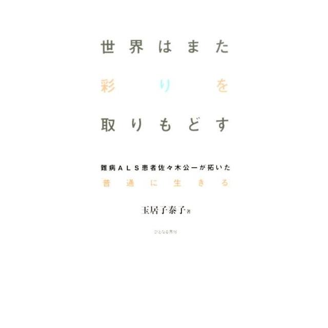 世界はまた彩りを取りもどす難病ALS患者佐 木公一が拓いた