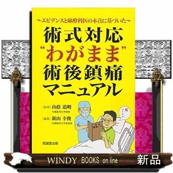 術式対応 わがまま 術後鎮痛マニュアル エビデンスと麻酔科医の本音に基づいた