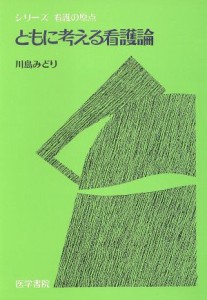  ともに考える看護論 シリーズ看護の原点／川島みどり(著者)