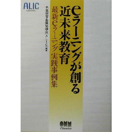 ｅラーニングが創る近未来教育 最新ｅラーニング実践事例集／先進学習