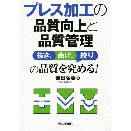 プレス加工の品質向上と品質管理 抜き、曲げ、絞りの品質を究める！／吉田弘美(著者)