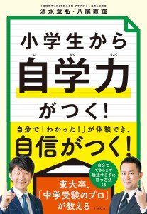 小学生から自学力がつく! 清水章弘 八尾直輝