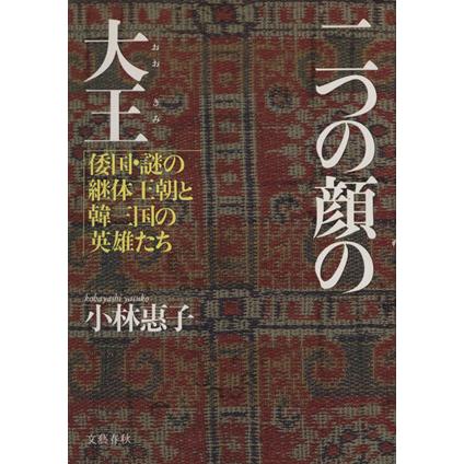 二つの顔の大王 倭国・謎の継体王朝と韓三国の英雄たち／小林恵子