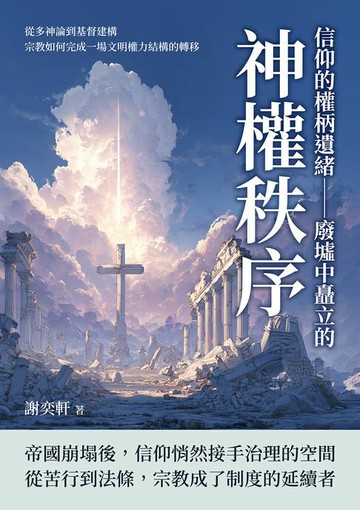 【電子書】信仰的權柄遺緒——廢墟中矗立的神權秩序：從多神論到基督建構，宗教如何完成一場文明權力結構的轉移