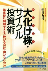  大化け株・サイクル投資術 暴落時に判別できる〈伸びる会社・伸びない会社〉／朝香友博(著者)