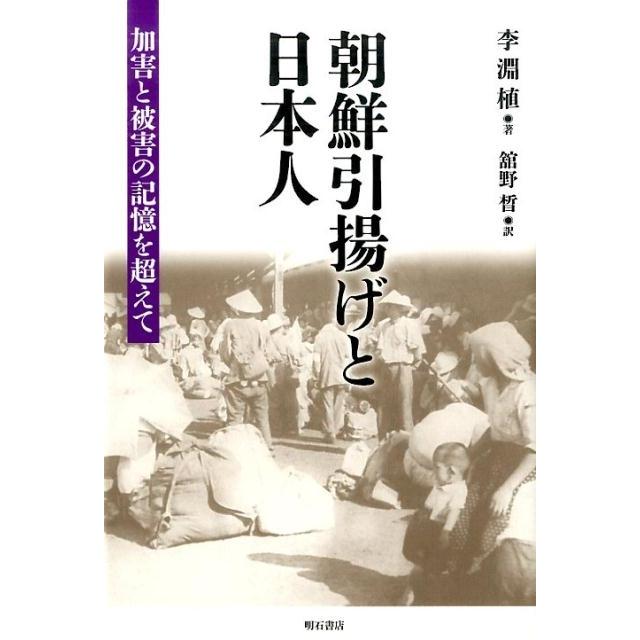 朝鮮引揚げと日本人 加害と被害の記憶を超えて