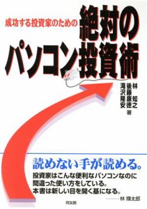  成功する投資家のための絶対のパソコン投資術 成功する投資家のための／林知之(著者),後藤康徳(著者),滝沢隆安(著者)