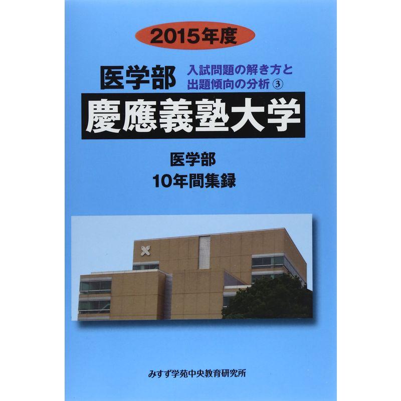 医学部慶應義塾大学 2015年度?医学部10年間集録 (医学部入試問題の解き方と出題傾向の分析)