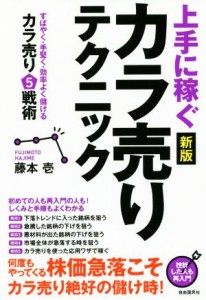  上手に稼ぐカラ売りテクニック　新版 すばやく・手堅く・効率よく儲けるカラ売り５戦術／藤本壱(著者)