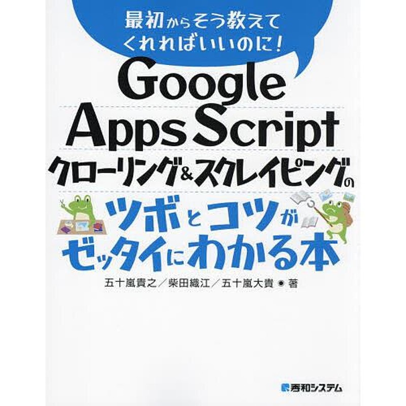 Google　Scriptクローリングスクレイピングのツボとコツがゼッタイにわかる本/五十嵐貴之/柴田織江/五十嵐大貴　Apps　LINEショッピング