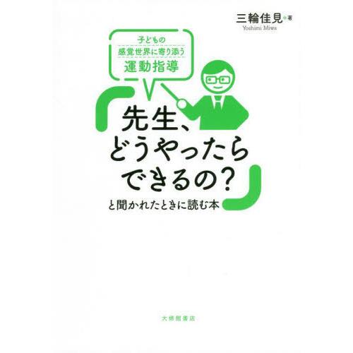 先生,どうやったらできるの と聞かれたときに読む本 子どもの感覚世界に寄り添う運動指導