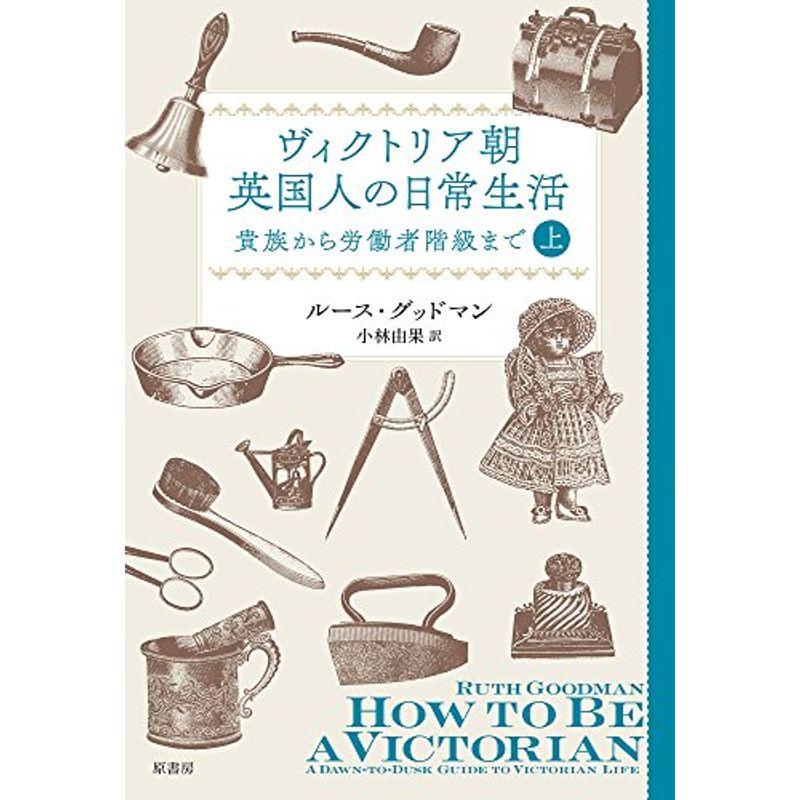 ヴィクトリア朝英国人の日常生活 上:貴族から労働者階級まで