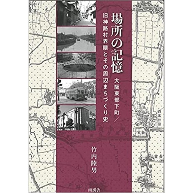 場所の記憶 大阪東部下町 旧神路村界隈とその周辺まちづくり史